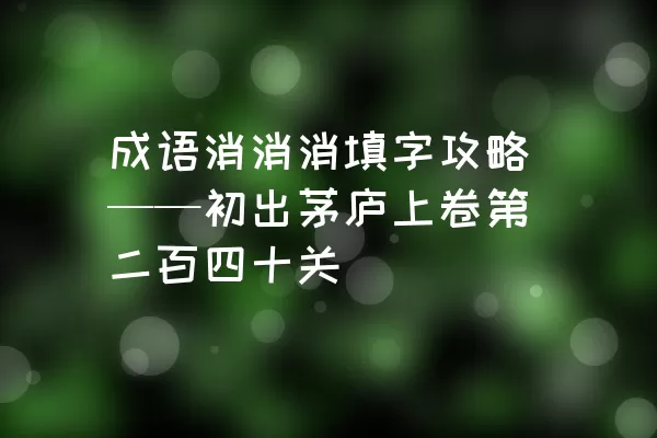 成语消消消填字攻略——初出茅庐上卷第二百四十关