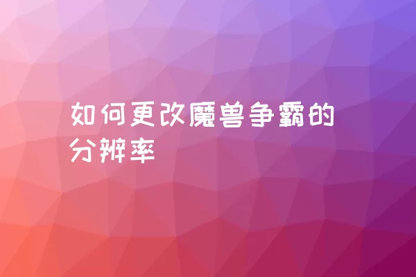 如何更改魔兽争霸的分辨率