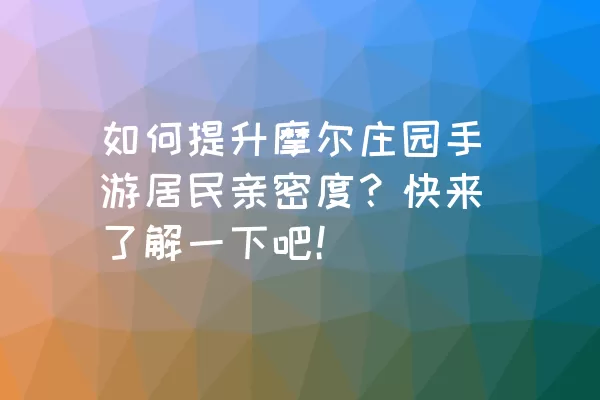 如何提升摩尔庄园手游居民亲密度？快来了解一下吧！