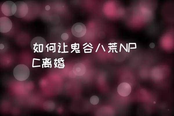 如何让鬼谷八荒NPC离婚