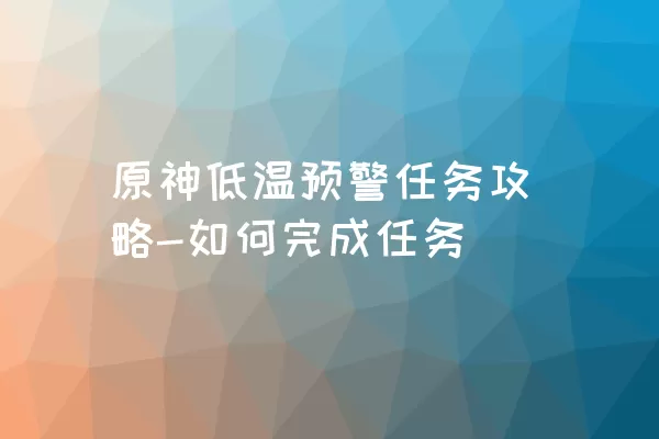 原神低温预警任务攻略-如何完成任务