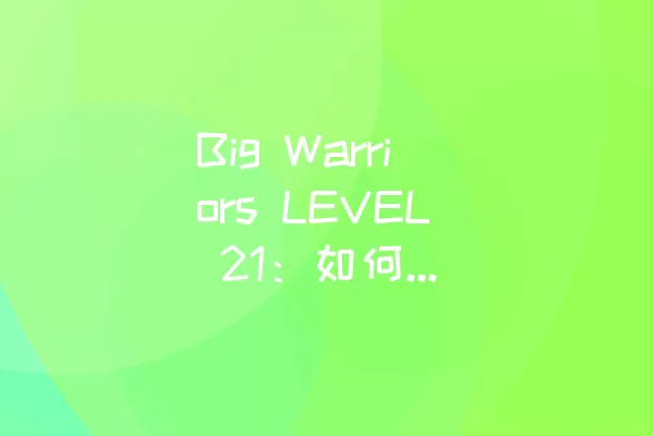 Big Warriors LEVEL 21：如何轻松顺利过关