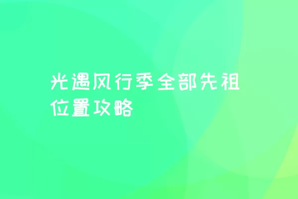 光遇风行季全部先祖位置攻略