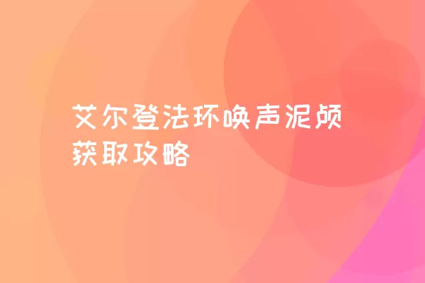 艾尔登法环唤声泥颅获取攻略