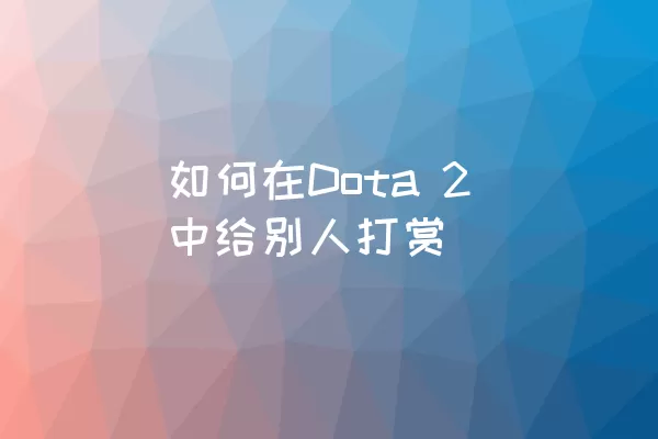 如何在Dota 2中给别人打赏