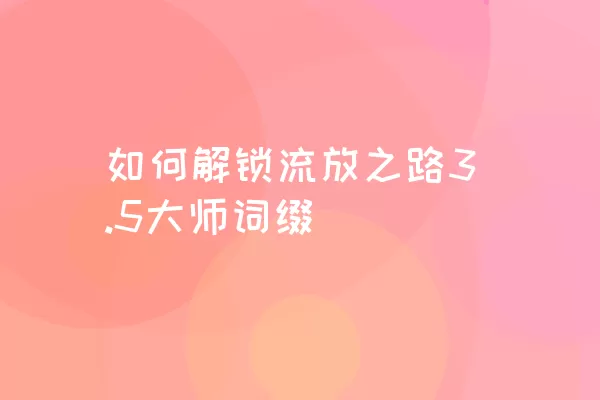 如何解锁流放之路3.5大师词缀