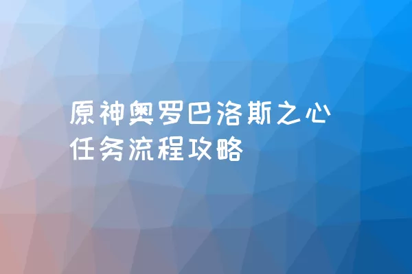 原神奥罗巴洛斯之心任务流程攻略