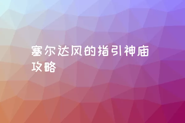 塞尔达风的指引神庙攻略