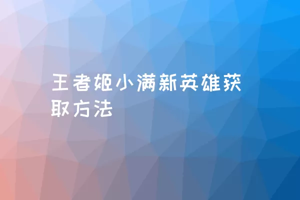 王者姬小满新英雄获取方法