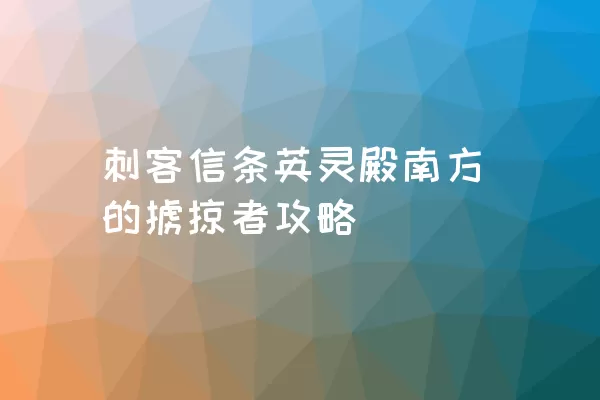 刺客信条英灵殿南方的掳掠者攻略