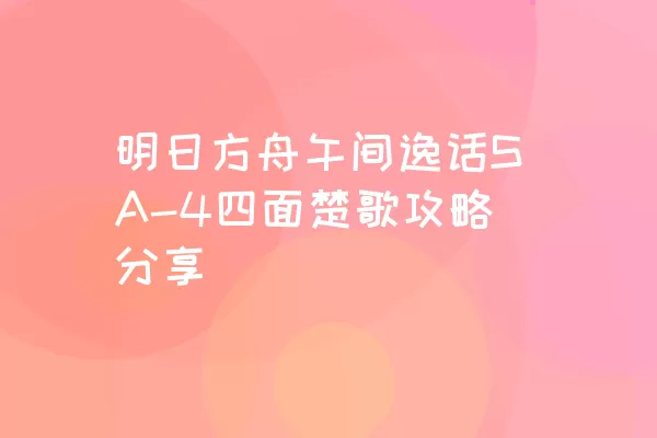 明日方舟午间逸话SA-4四面楚歌攻略分享