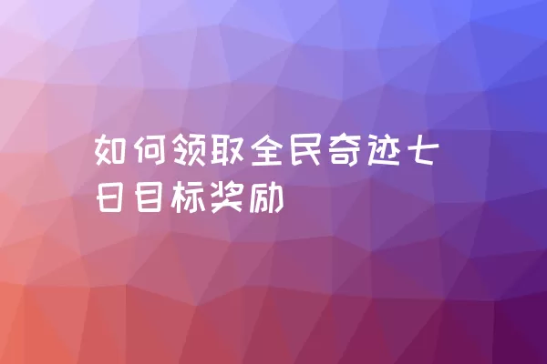 如何领取全民奇迹七日目标奖励