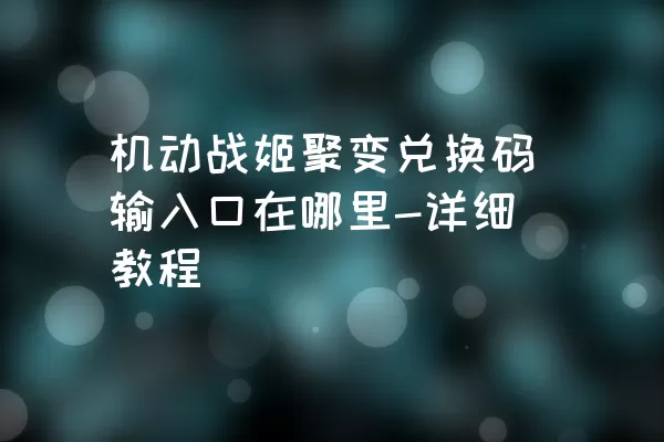 机动战姬聚变兑换码输入口在哪里-详细教程