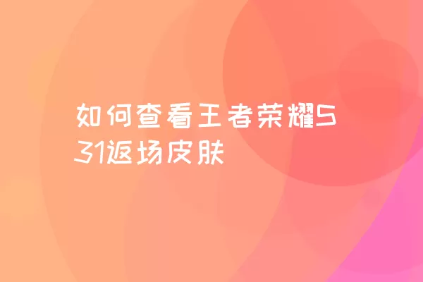 如何查看王者荣耀S31返场皮肤