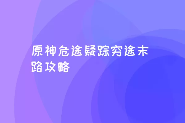 原神危途疑踪穷途末路攻略