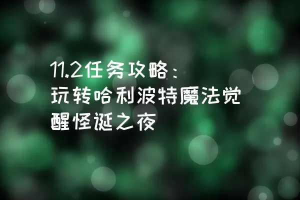 11.2任务攻略：玩转哈利波特魔法觉醒怪诞之夜