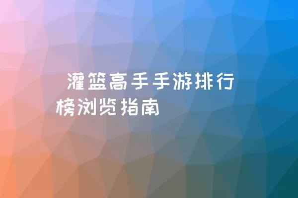  灌篮高手手游排行榜浏览指南