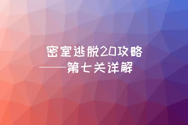  密室逃脱20攻略——第七关详解