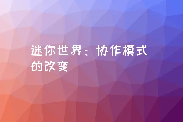 迷你世界：协作模式的改变