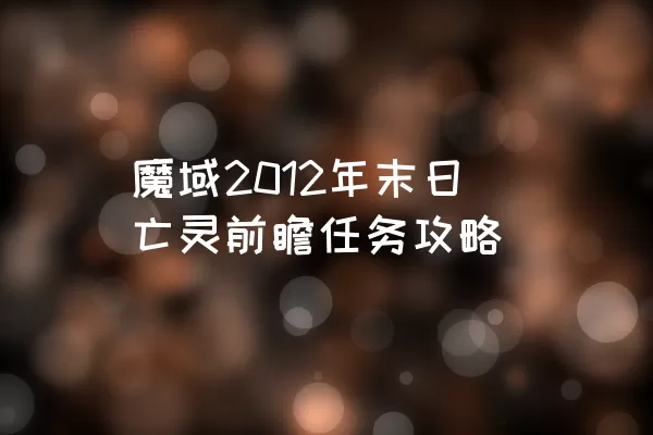 魔域2012年末日亡灵前瞻任务攻略