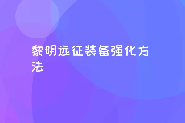 黎明远征装备强化方法