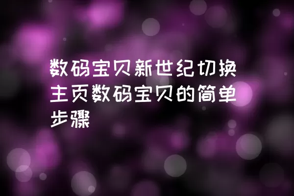 数码宝贝新世纪切换主页数码宝贝的简单步骤