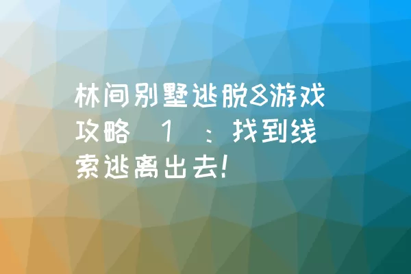 林间别墅逃脱8游戏攻略（1）：找到线索逃离出去！