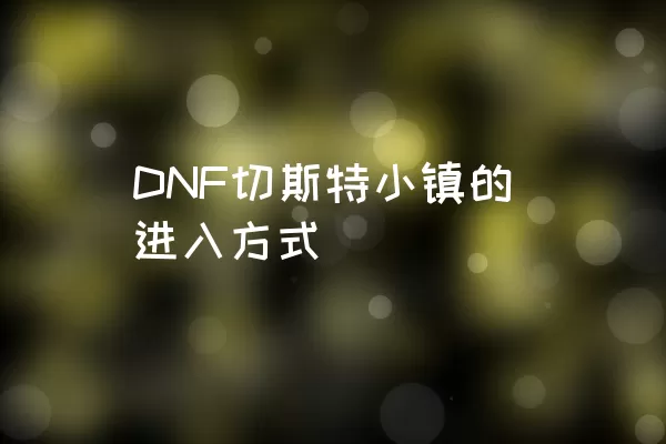 DNF切斯特小镇的进入方式