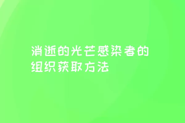 消逝的光芒感染者的组织获取方法